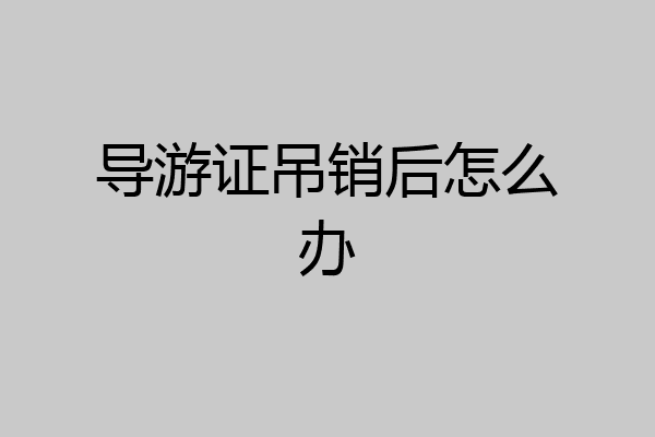 导游证吊销后怎么办