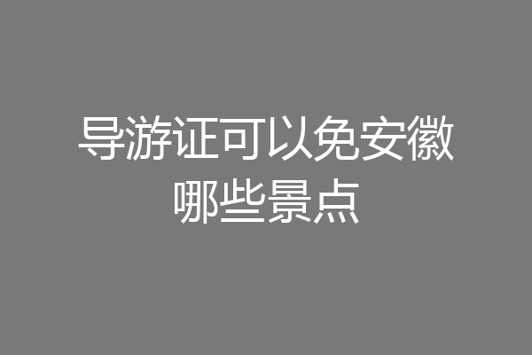导游证可以免安徽哪些景点