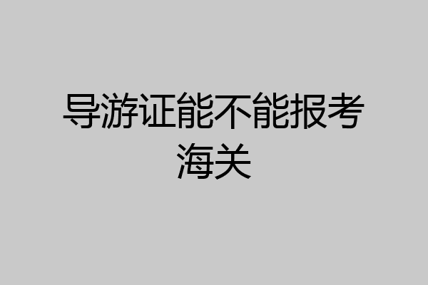 导游证能不能报考海关