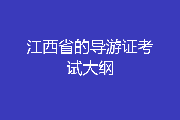 江西省的导游证考试大纲