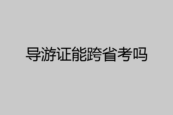 导游证能跨省考吗