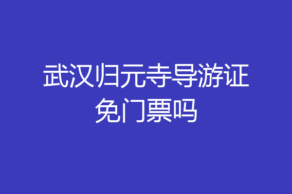武汉归元寺导游证免门票吗