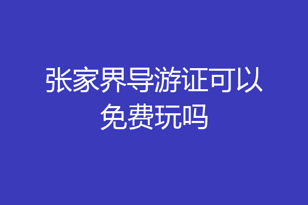 张家界导游证可以免费玩吗