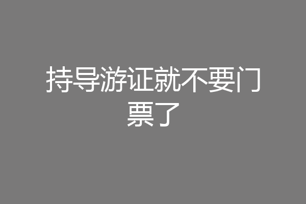 持导游证就不要门票了