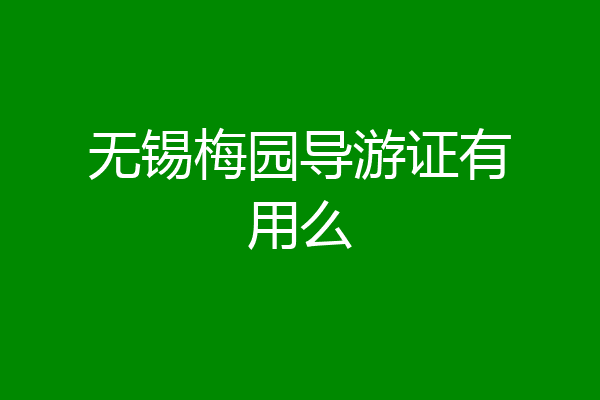 无锡梅园导游证有用么