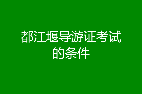 都江堰导游证考试的条件