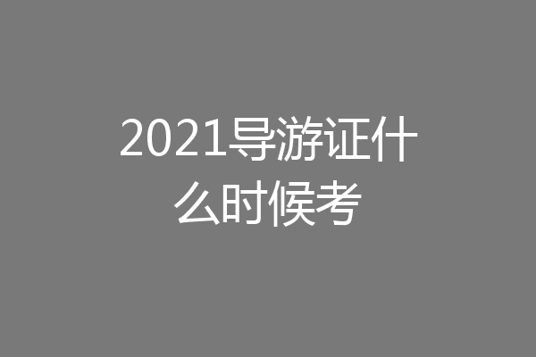 2021导游证什么时候考