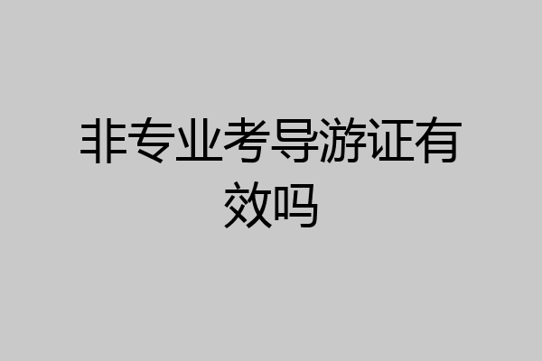 非专业考导游证有效吗