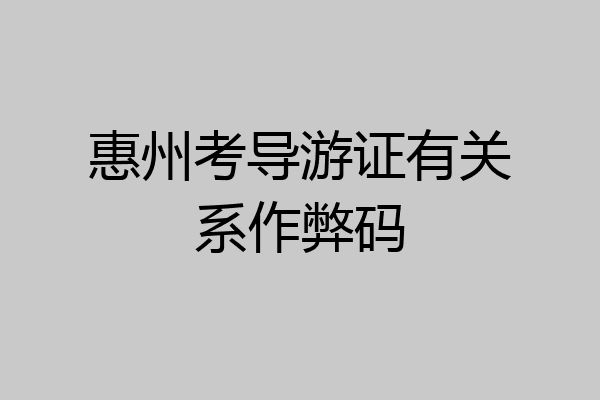 惠州考导游证有关系作弊码