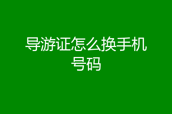 导游证怎么换手机号码
