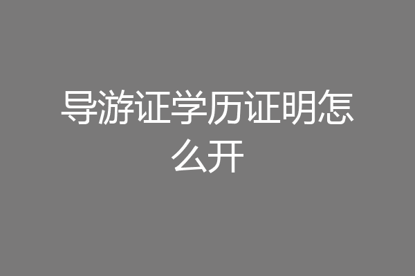 导游证学历证明怎么开