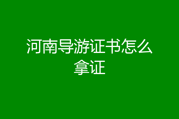 河南导游证书怎么拿证