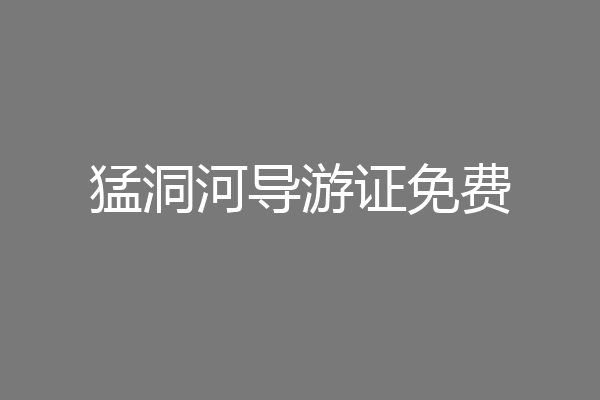猛洞河导游证免费