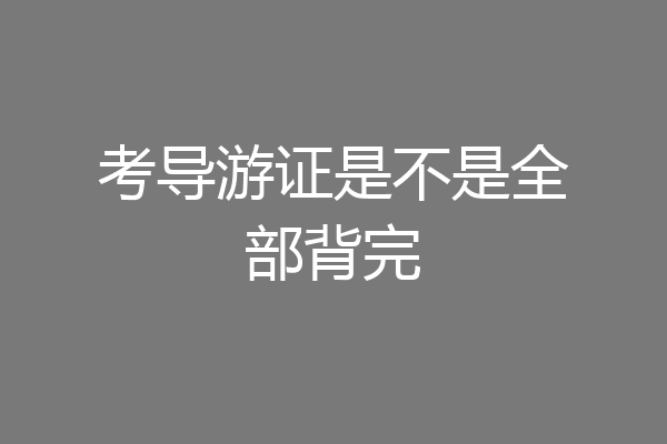 考导游证是不是全部背完