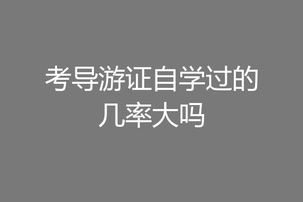 考导游证自学过的几率大吗