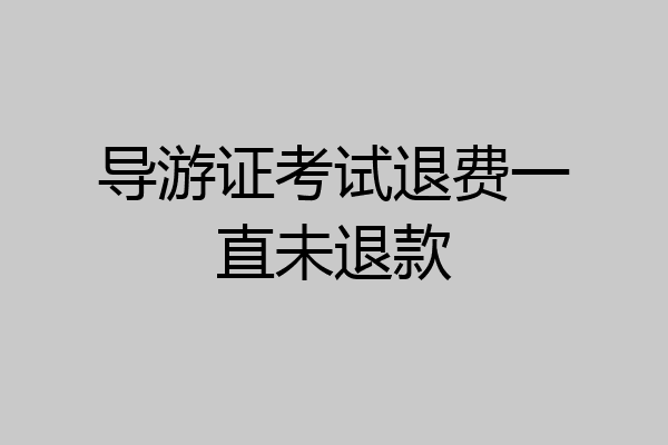 导游证考试退费一直未退款