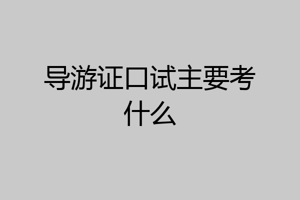 导游证口试主要考什么