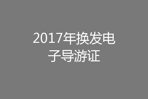 2017年换发电子导游证