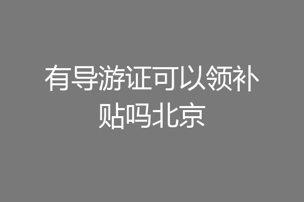 有导游证可以领补贴吗北京