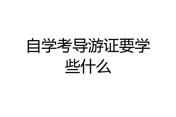 自学考导游证要学些什么
