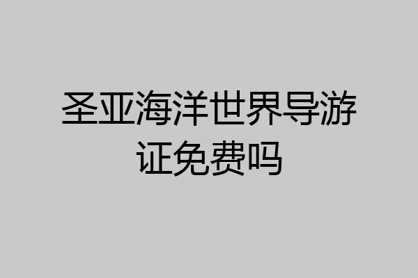 圣亚海洋世界导游证免费吗