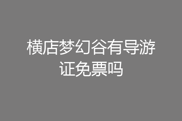 横店梦幻谷有导游证免票吗