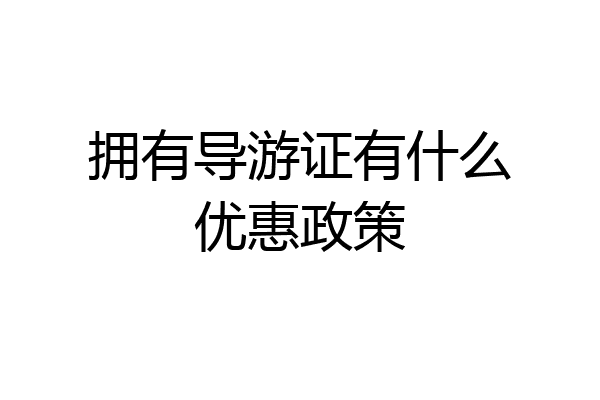 拥有导游证有什么优惠政策