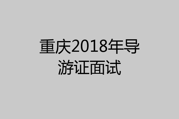 重庆2018年导游证面试