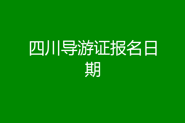 四川导游证报名日期