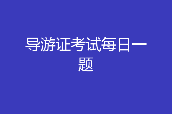 导游证考试每日一题