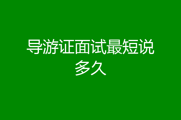 导游证面试最短说多久