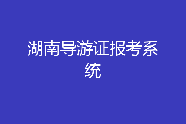 湖南导游证报考系统