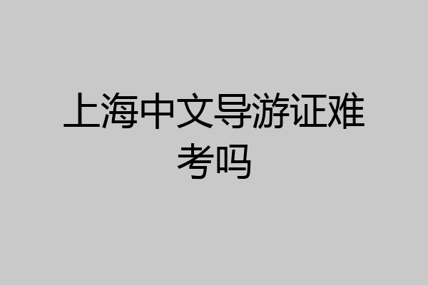 上海中文导游证难考吗
