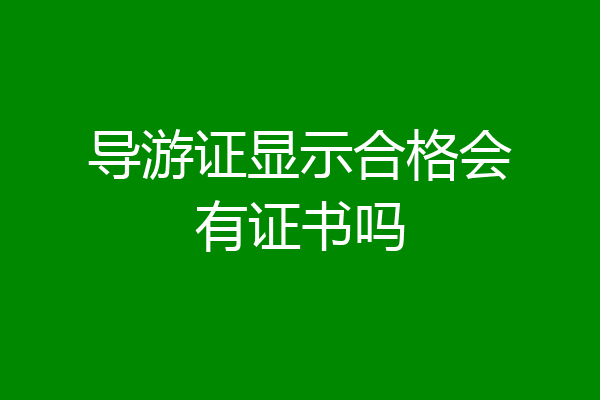 导游证显示合格会有证书吗