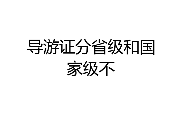 导游证分省级和国家级不