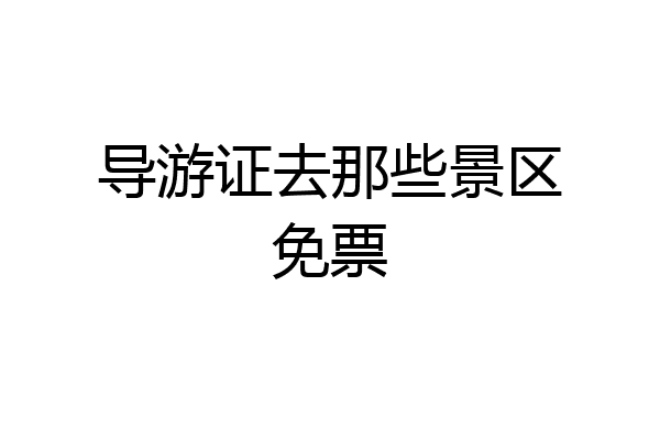 导游证去那些景区免票