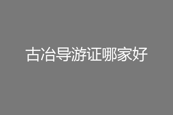 古冶导游证哪家好