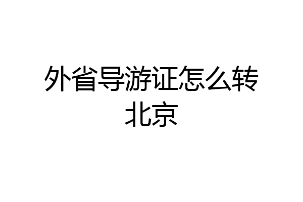 外省导游证怎么转北京