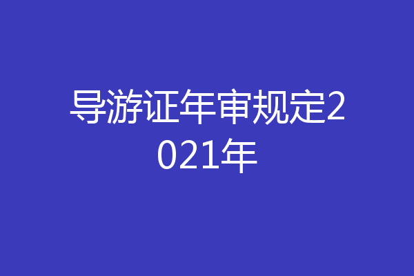 导游证年审规定2021年