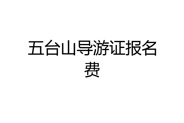 五台山导游证报名费