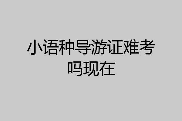 小语种导游证难考吗现在