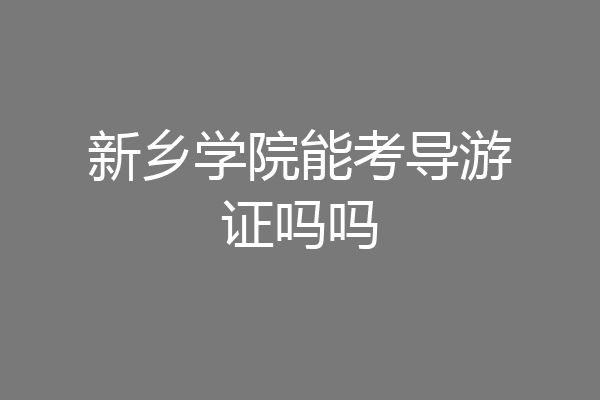 新乡学院能考导游证吗吗
