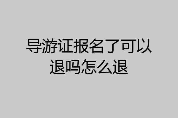 导游证报名了可以退吗怎么退