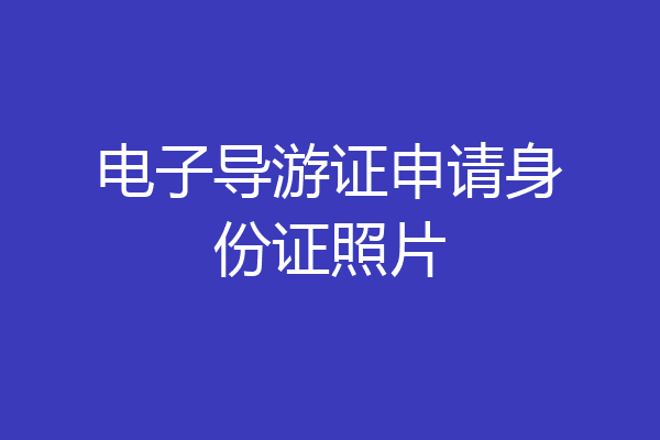 电子导游证申请身份证照片