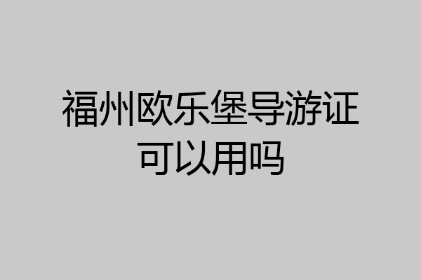 福州欧乐堡导游证可以用吗
