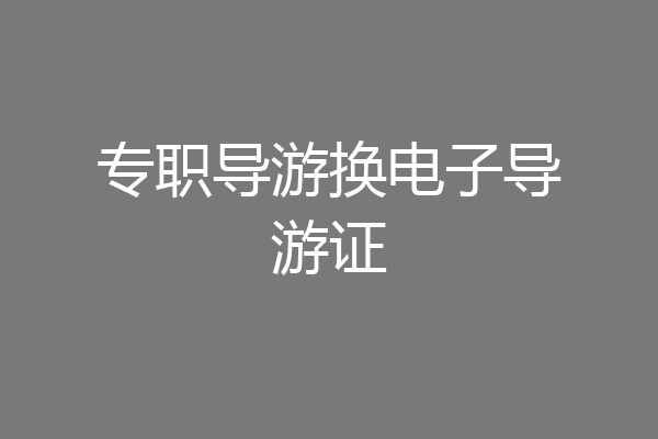 专职导游换电子导游证