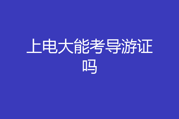 上电大能考导游证吗