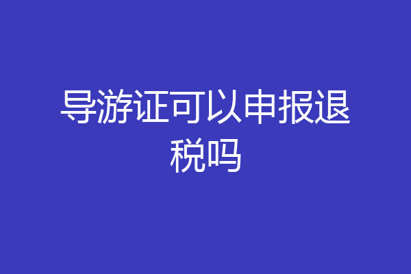 导游证可以申报退税吗