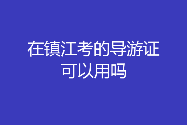 在镇江考的导游证可以用吗