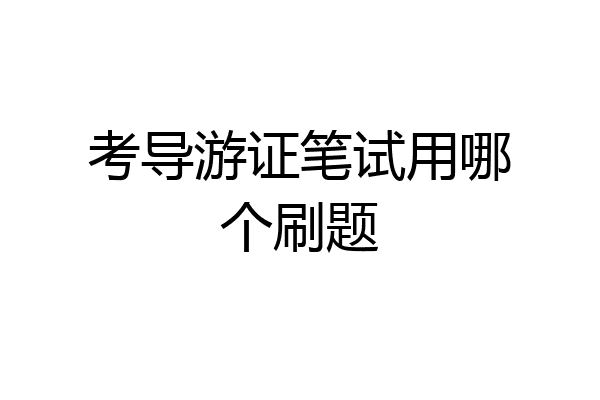 考导游证笔试用哪个刷题